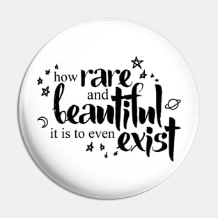 How Rare and Beautiful It Is to Even Exist Pin