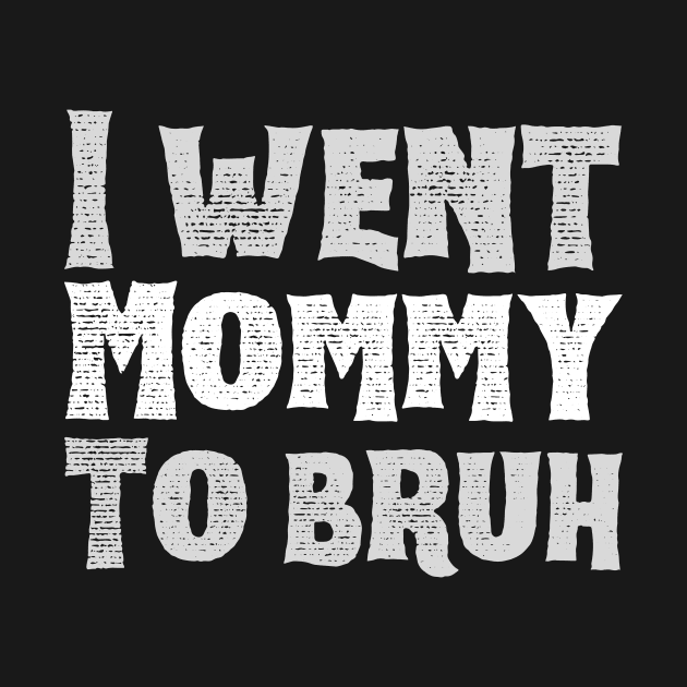 I-went-mommy-to-bruh by Jhontee