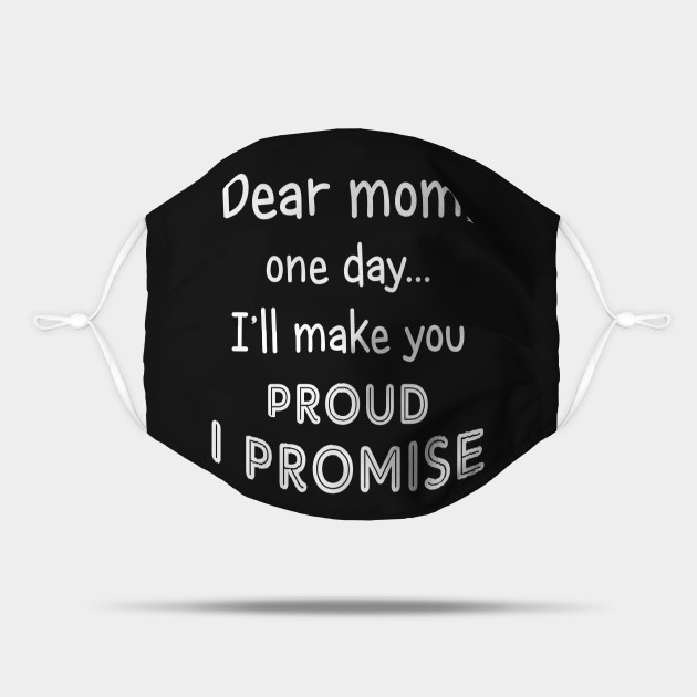 Dear Mom One Day I Ll Make You Proud Mom Mask Teepublic