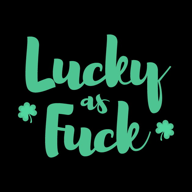 Lucky as Fuck with Shamrocks by ballhard