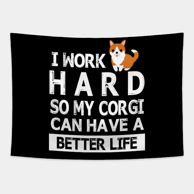 I Work Hard So My Corgi Dog Can Have A Better Life Happy Mommy Daddy Brother Sister Son Daughter Tapestry by Cowan79