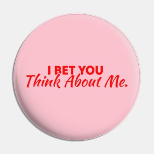 I Bet You Think About Me Pin