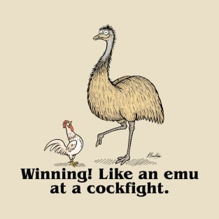 Winning! Like an emu at a cockfight. T-Shirt