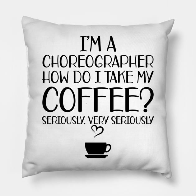 Choreographer -  I'm choreographer Ho do I take my coffee? Seriously Pillow by KC Happy Shop