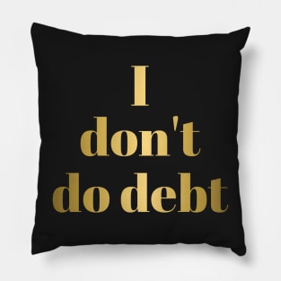 I DON'T DO DEBT in Gold Letters Pillow