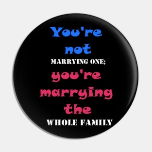 You're not marrying one; you're marrying the whole family Pin