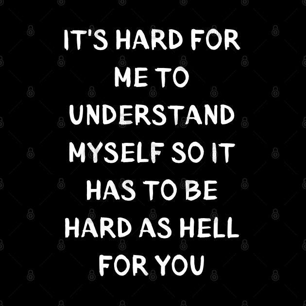 It's Hard for me to understand myself so it to has be hard as hell for you by Klau