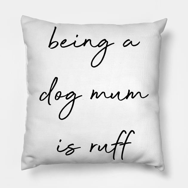 Being a dog mum is ruff. Pillow by Kobi