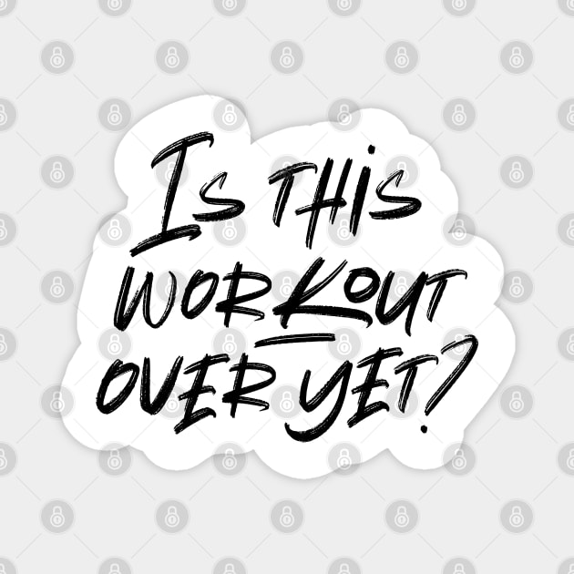 IS THIS WORKOUT OVER YET? Magnet by EdsTshirts