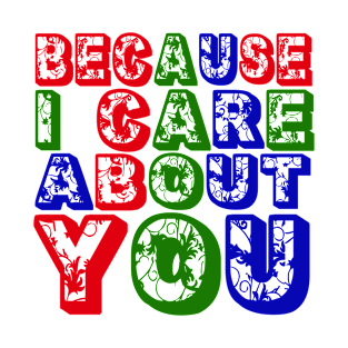 Because I care about you, RGB Floral Font design! T-Shirt