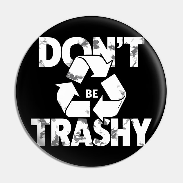 Don't Be Trashy Recycle Earth Day Pin by Shopinno Shirts