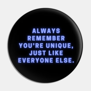 ALWAYS REMEMBER YOU'RE UNIQUE JUST LIKE EVERYONE ELSE Pin