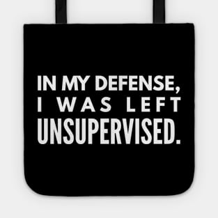 In My Defense, I was Left Unsupervised - Funny Sayings Tote