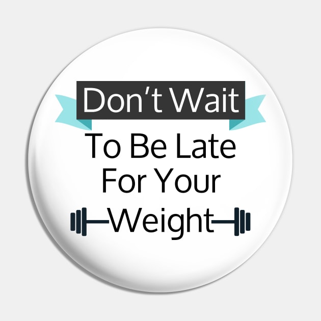 Don't Wait To Be Late For Your Weight, Lose Weight, Fitness For Men and Women Pin by StrompTees