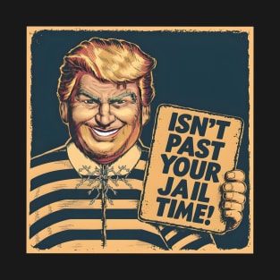 Isn't it past your jail time? Funny T-Shirt