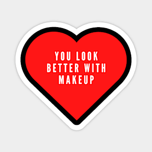 You look better with makeup- funny Valentine's day love hate Magnet