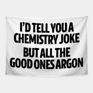 I�d Tell You A Chemistry Joke But Argon Tapestry