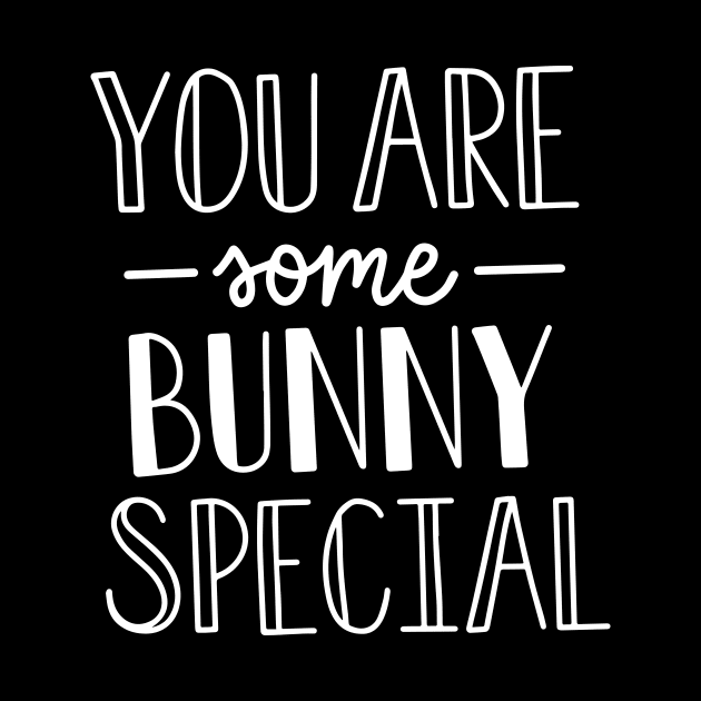 You Are Some Bunny Special by ThrivingTees