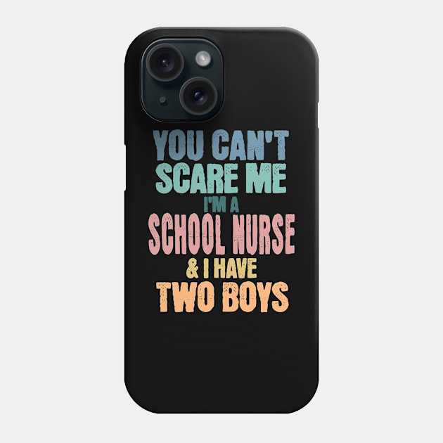 You Can't Scare Me I'm a School Nurse and have Two Boys Phone Case by TeaTimeTs