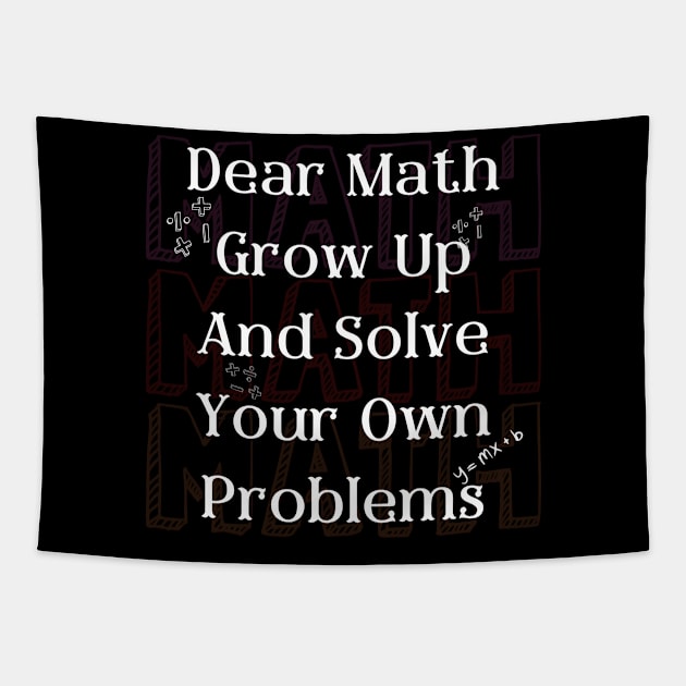 Dear Math Grow Up And Solve Your Own Problems Tapestry by FreshIdea8