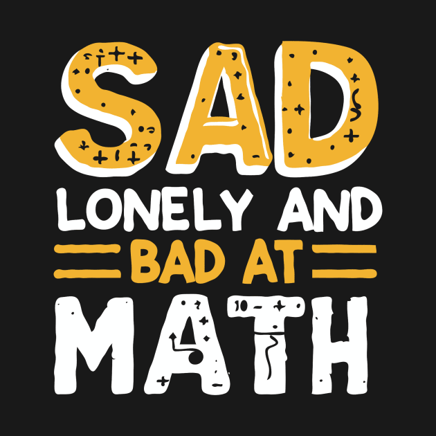 Sad Lonely And Bad At Math. Funny by Chrislkf