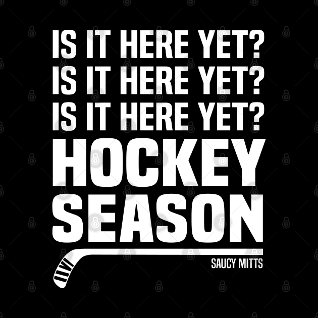 Is It Here Yet? Hockey Season by SaucyMittsHockey