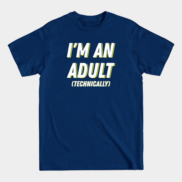 Discover I'm An Adult (Technically) I - Adult Technically - T-Shirt