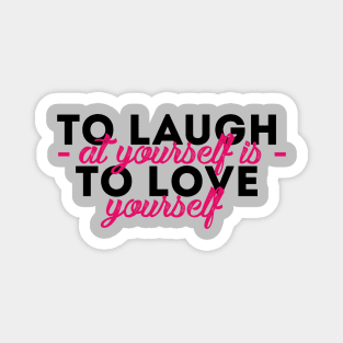 To Laugh at yourself is to Love yourself Magnet