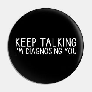 Keep Talking I'm Diagnosing You Pin