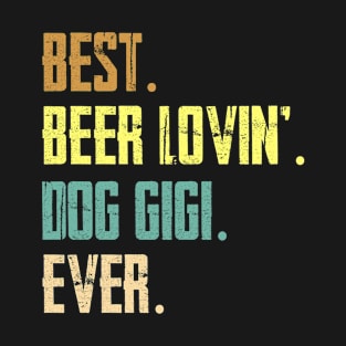 Best Beer Loving Dog Gigi Ever Funny Lover Drinking Gift T-Shirt