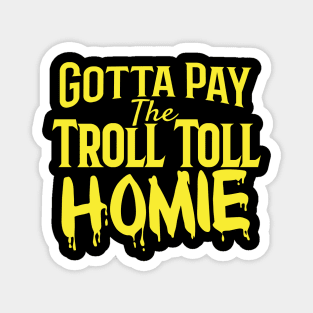 Gotta Pay the Troll Toll Homie Magnet