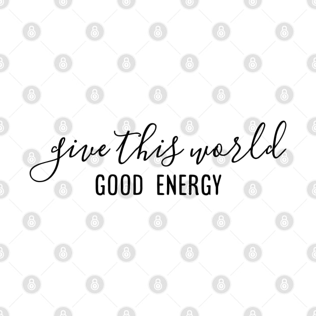 Give This World Good Energy - Motivational Words by Textee Store