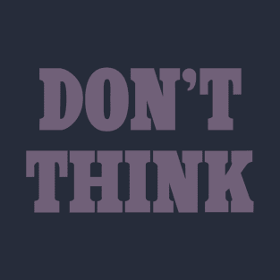 Don't Think T-Shirt