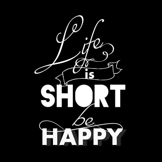 Inspirational Life Is Short Be Happy by karolynmarie