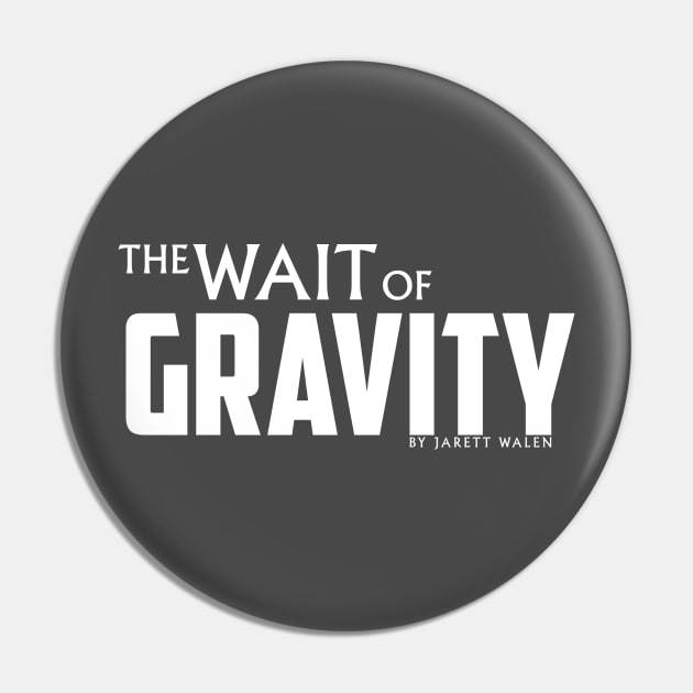 The Wait of Gravity by Jarett Walen - White Logo Pin by theJarett