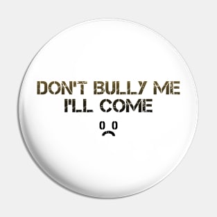 Dont Bully Me ill Come Funny White Bold Pin