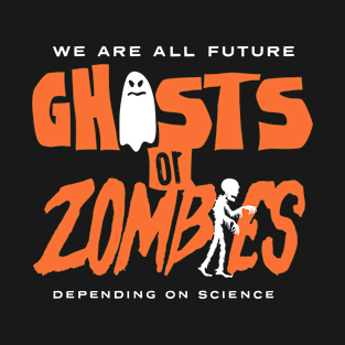 We are all Future Ghosts or Zombies...Depending on Science T-Shirt