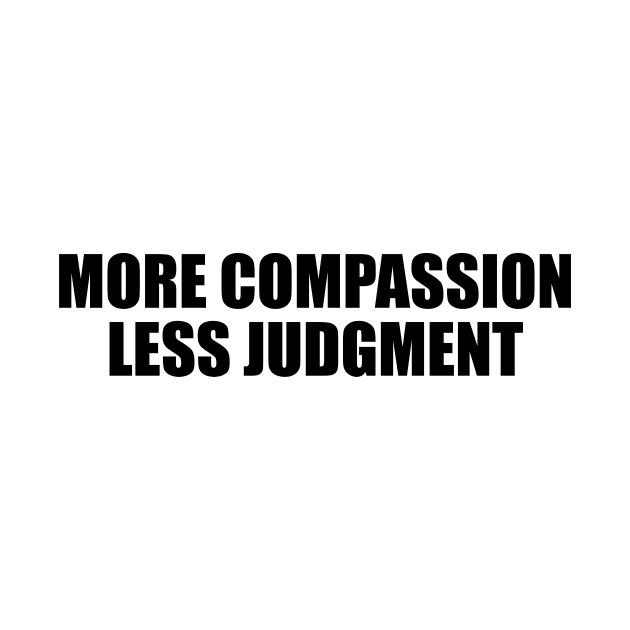 More compassion, less judgment by D1FF3R3NT