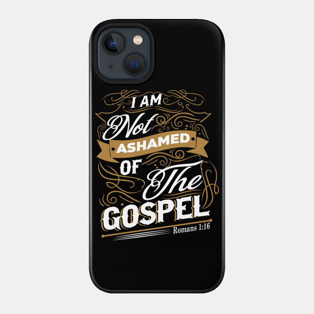 I Am Not Ashamed of The Gospel | Christian Design - Christian - Phone Case