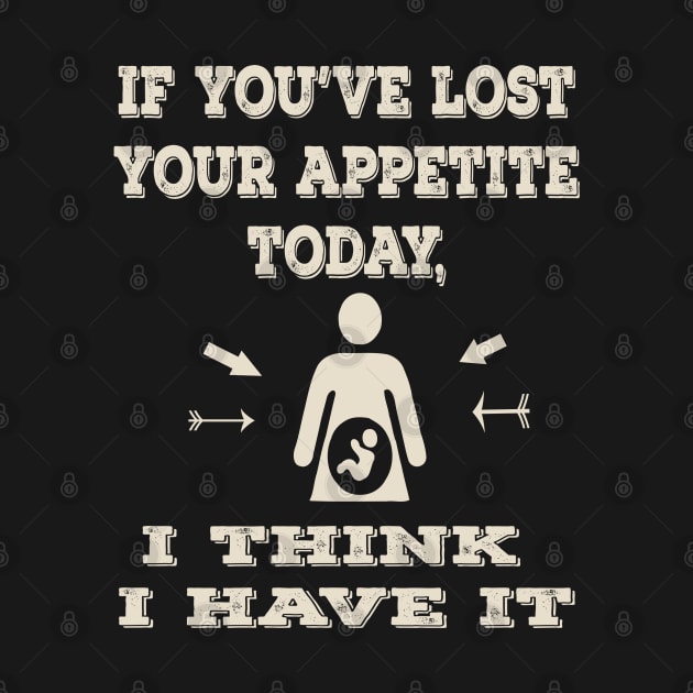 Funny Pregnant Quote If You Lost Your Appetite I Think I Have It by familycuteycom