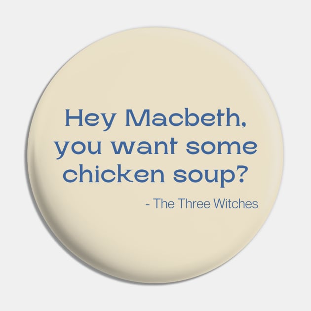 Hey Macbeth, You Want Some Chicken Soup Pin by LegitHooligan