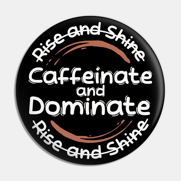 Morning Coffee Rise and Shine Caffeinate and Dominate Light Pin by Wolfkin Design