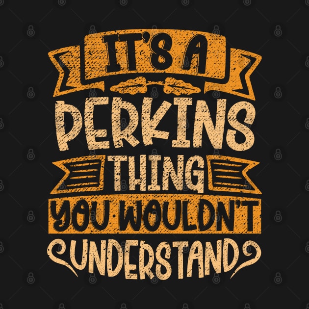 It's A PERKINS Thing You Wouldn't Understand by Jellydesgine