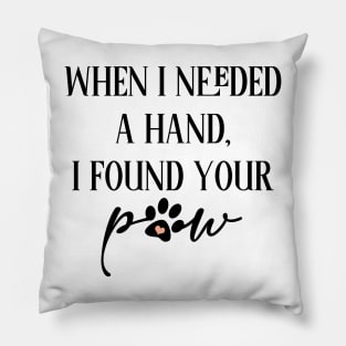 When i needed a hand i found your paw Pillow