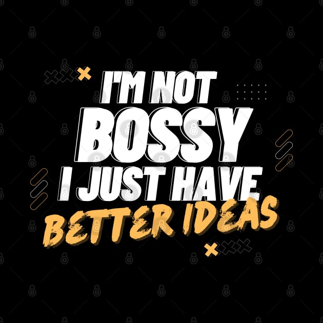 I'm Not Bossy I Just Have Better Ideas Decision making by Quote'x