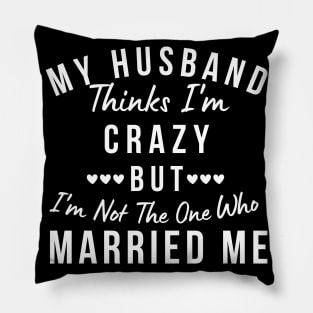 My Husband Thinks I'm Crazy, But I'm Not The One Who Married Me. Funny Sarcastic Married Couple Saying Pillow