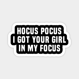 Hocus Pocus I Got Your Girl in My Focus – Funny Flirty Magic Quote Magnet
