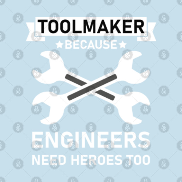 Disover Toolmaker because engineers need heroes too - Machinist Mechanical - Mechanical Engineering - T-Shirt