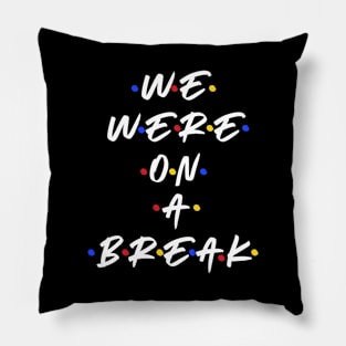 We were on a break Pillow