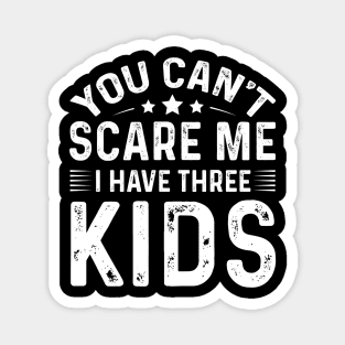 You Can't Scare Me I Have Three Kids Magnet